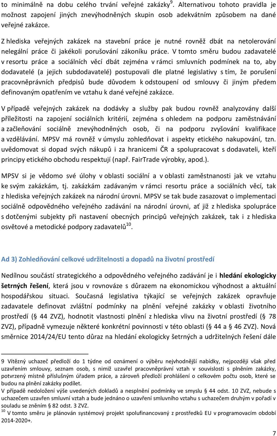 V tomto směru budou zadavatelé v resortu práce a sociálních věcí dbát zejména v rámci smluvních podmínek na to, aby dodavatelé (a jejich subdodavatelé) postupovali dle platné legislativy s tím, že