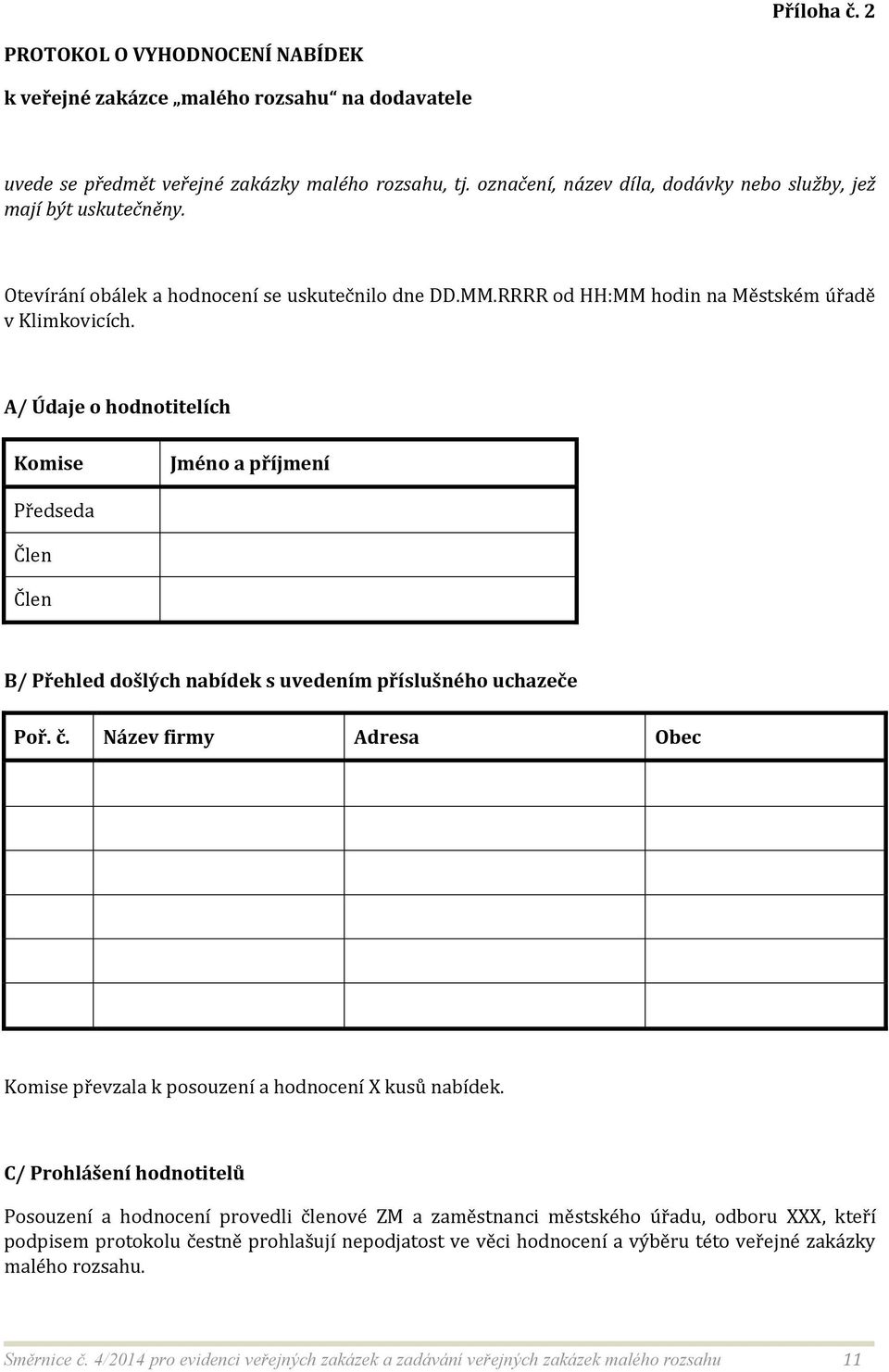 A/ Údaje o hodnotitelích Komise Jméno a příjmení Předseda Člen Člen B/ Přehled došlých nabídek s uvedením příslušného uchazeče Poř. č.