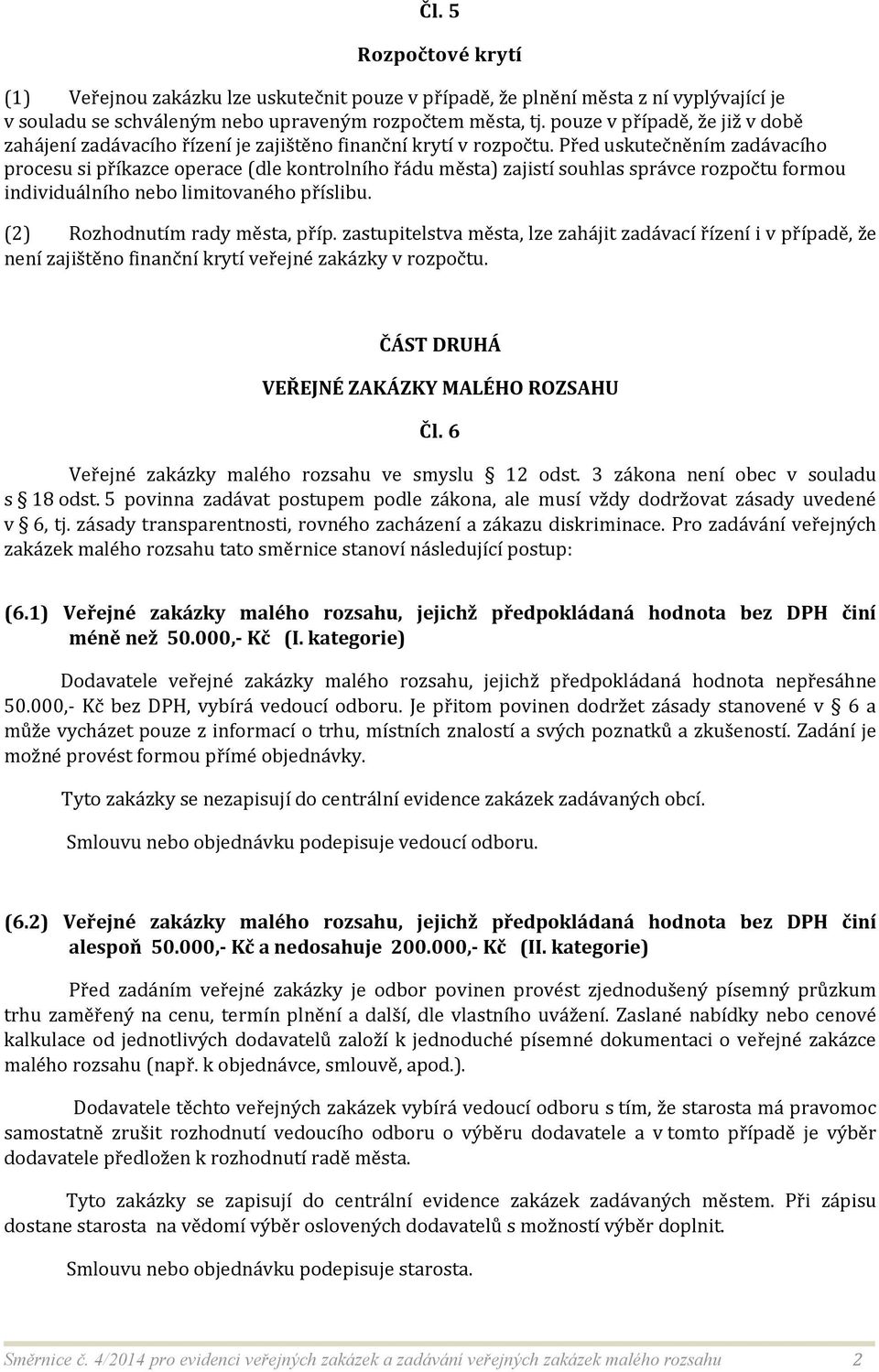 Před uskutečněním zadávacího procesu si příkazce operace (dle kontrolního řádu města) zajistí souhlas správce rozpočtu formou individuálního nebo limitovaného příslibu.