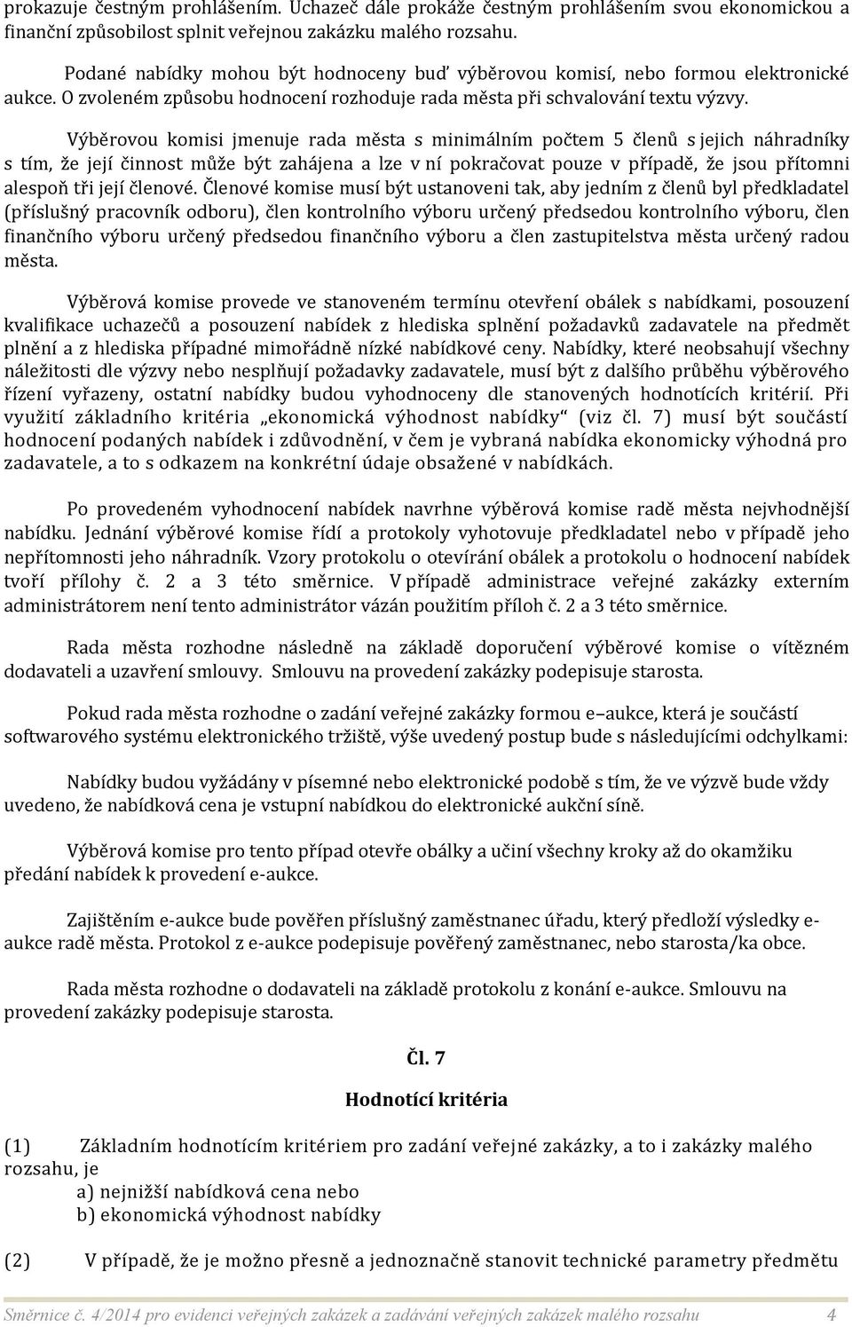 Výběrovou komisi jmenuje rada města s minimálním počtem 5 členů s jejich náhradníky s tím, že její činnost může být zahájena a lze v ní pokračovat pouze v případě, že jsou přítomni alespoň tři její