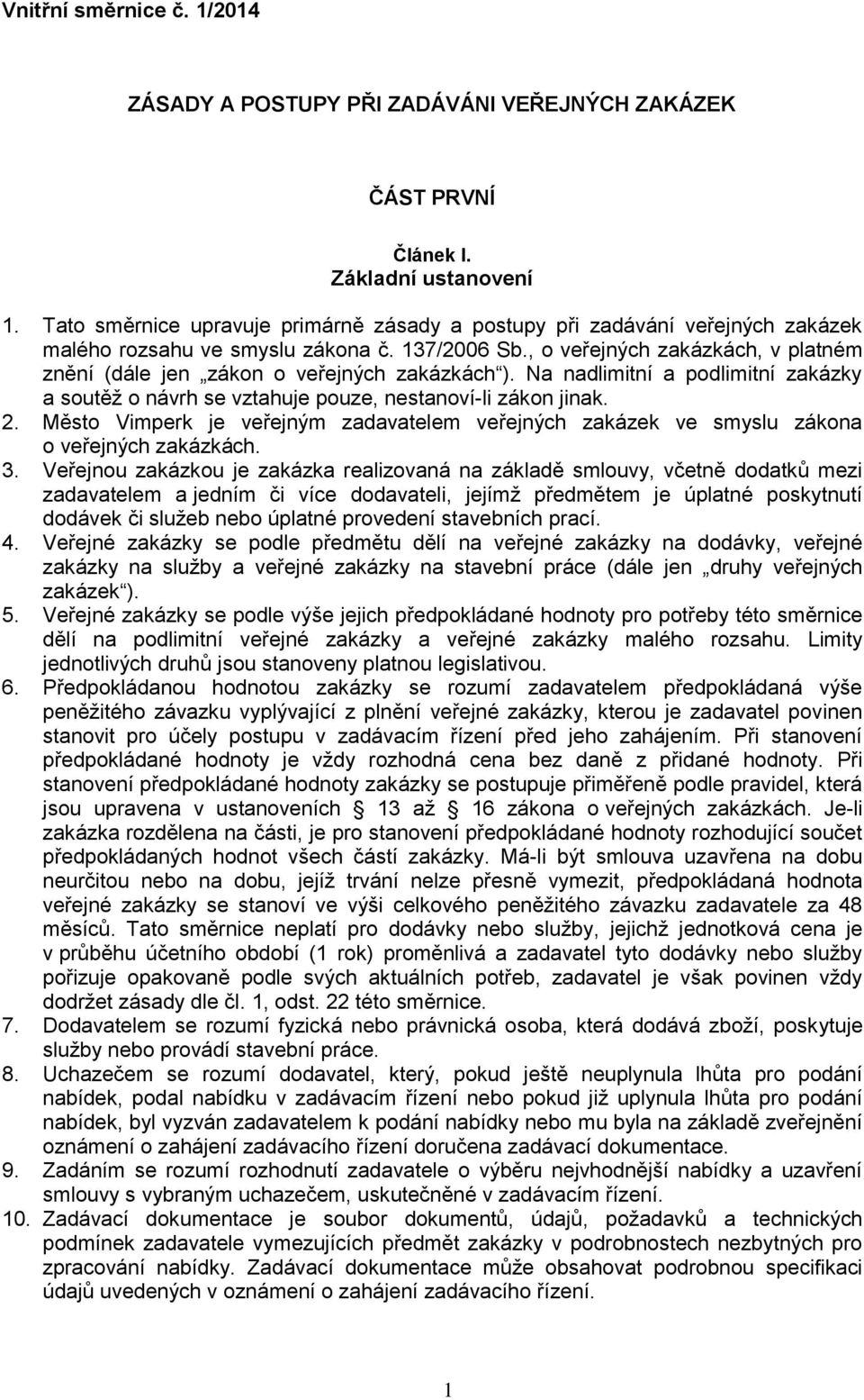 , o veřejných zakázkách, v platném znění (dále jen zákon o veřejných zakázkách ). Na nadlimitní a podlimitní zakázky a soutěž o návrh se vztahuje pouze, nestanoví-li zákon jinak. 2.