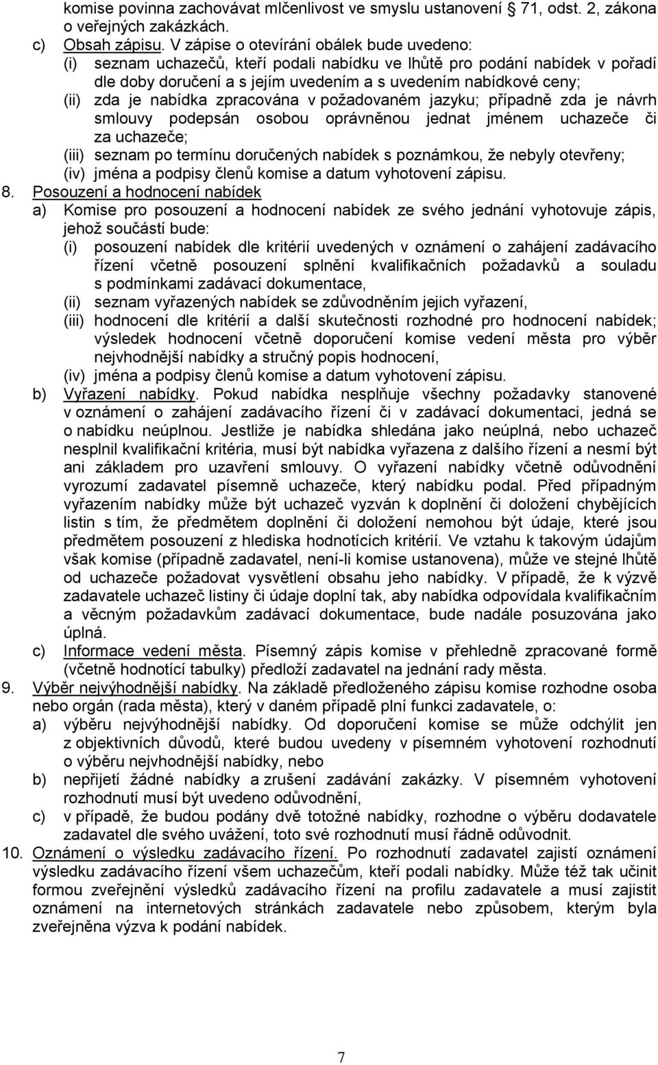 nabídka zpracována v požadovaném jazyku; případně zda je návrh smlouvy podepsán osobou oprávněnou jednat jménem uchazeče či za uchazeče; (iii) seznam po termínu doručených nabídek s poznámkou, že