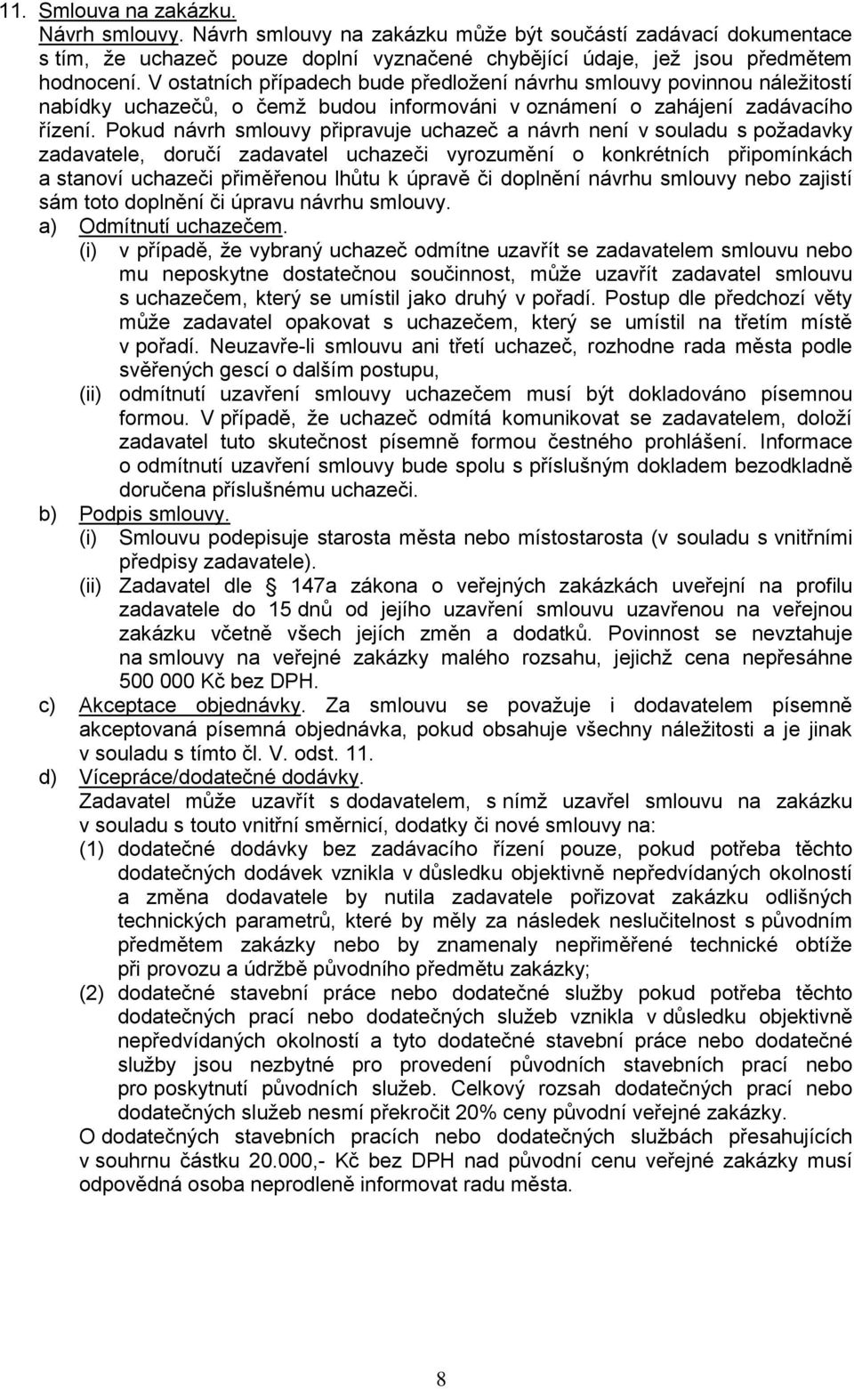 Pokud návrh smlouvy připravuje uchazeč a návrh není v souladu s požadavky zadavatele, doručí zadavatel uchazeči vyrozumění o konkrétních připomínkách a stanoví uchazeči přiměřenou lhůtu k úpravě či