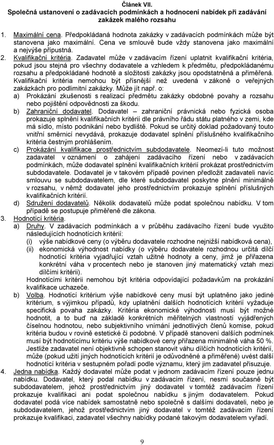 Zadavatel může v zadávacím řízení uplatnit kvalifikační kritéria, pokud jsou stejná pro všechny dodavatele a vzhledem k předmětu, předpokládanému rozsahu a předpokládané hodnotě a složitosti zakázky