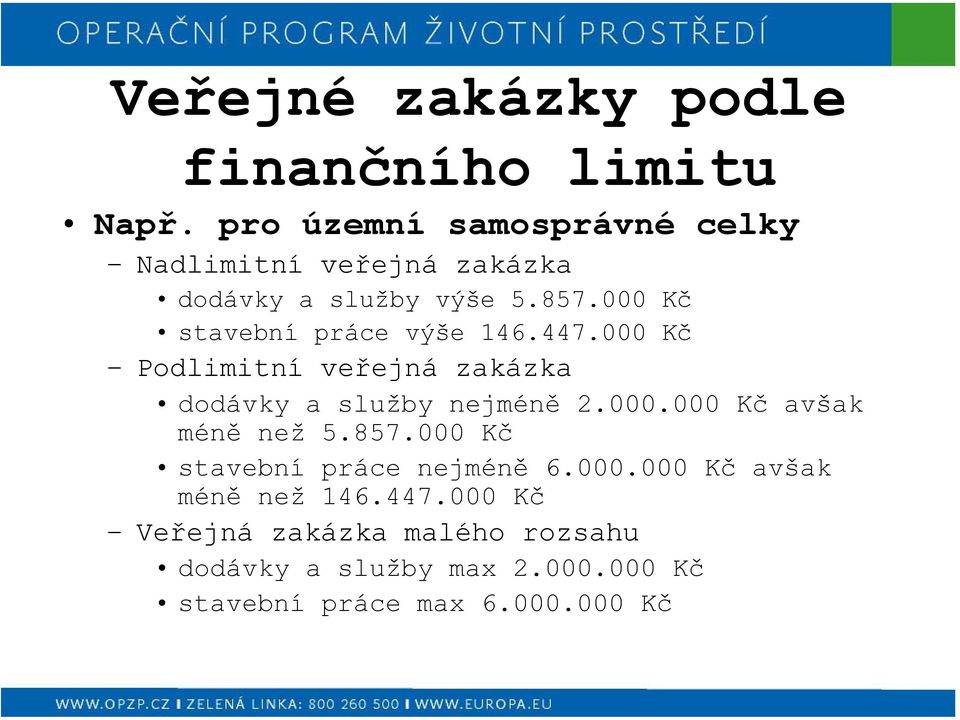 000 Kč stavební práce výše 146.447.000 Kč Podlimitní veřejná zakázka dodávky a služby nejméně 2.000.000 Kč avšak méně než 5.