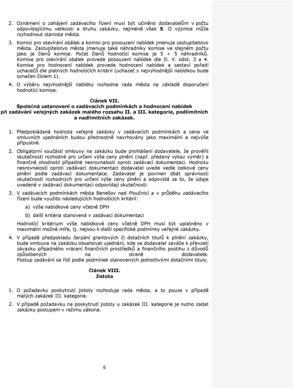 Počet členů hodnotící komise je 5 + 5 náhradníků. Komise pro otevírání obálek provede posouzení nabídek dle čl. V. odst. 3 a 4.