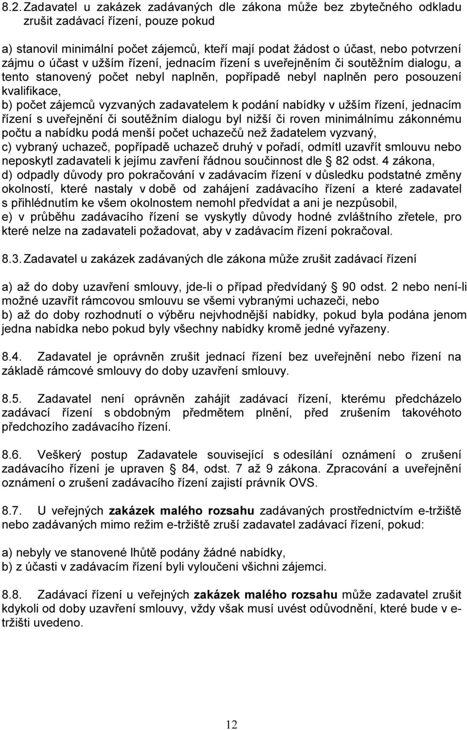 zadavatelem k podání nabídky v užším řízení, jednacím řízení s uveřejnění či soutěžním dialogu byl nižší či roven minimálnímu zákonnému počtu a nabídku podá menší počet uchazečů než žadatelem