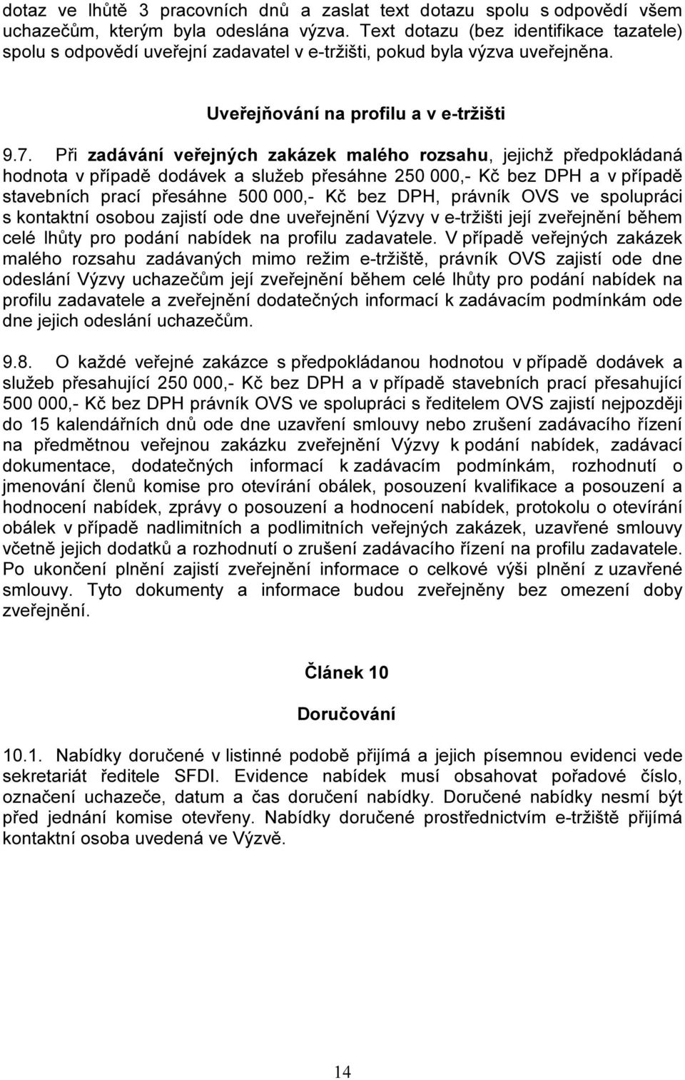 Při zadávání veřejných zakázek malého rozsahu, jejichž předpokládaná hodnota v případě dodávek a služeb přesáhne 250 000,- Kč bez DPH a v případě stavebních prací přesáhne 500 000,- Kč bez DPH,