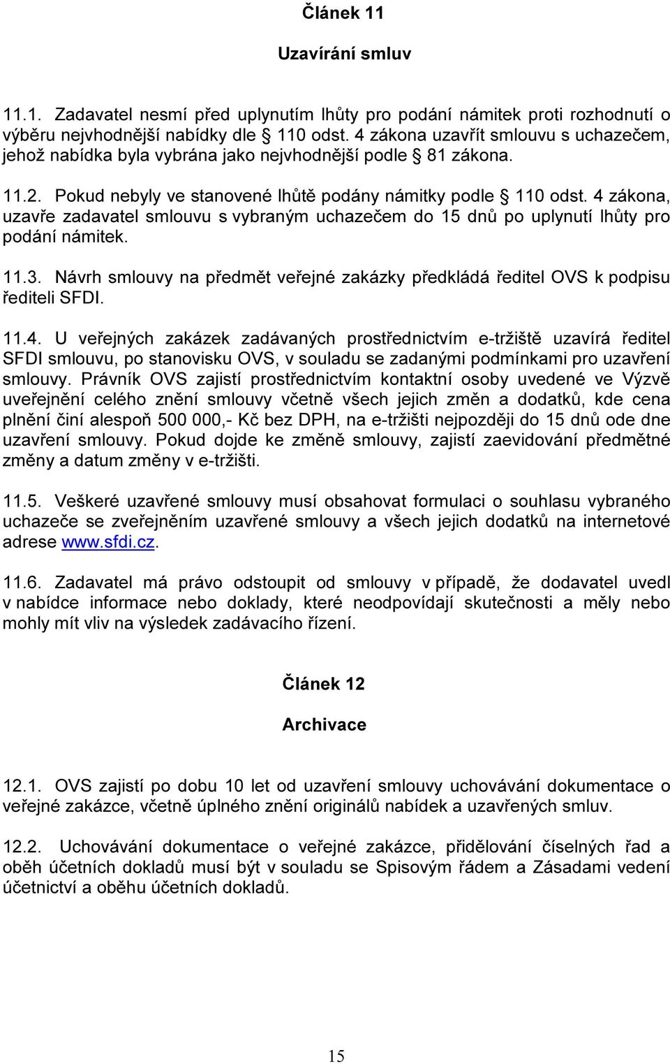 4 zákona, uzavře zadavatel smlouvu s vybraným uchazečem do 15 dnů po uplynutí lhůty pro podání námitek. 11.3. Návrh smlouvy na předmět veřejné zakázky předkládá ředitel OVS k podpisu řediteli SFDI.