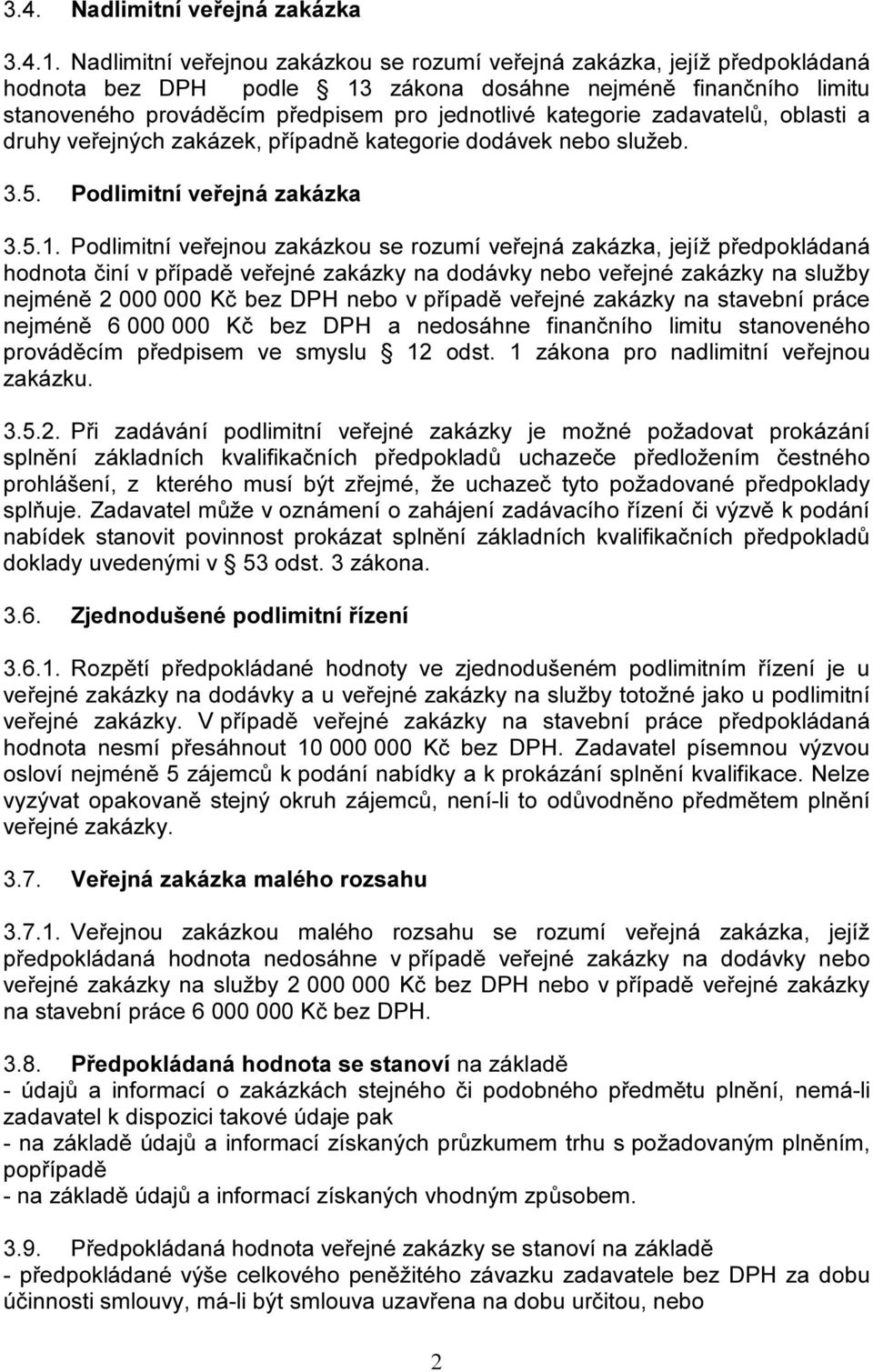 zadavatelů, oblasti a druhy veřejných zakázek, případně kategorie dodávek nebo služeb. 3.5. Podlimitní veřejná zakázka 3.5.1.