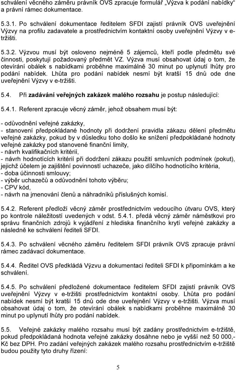 Výzvou musí být osloveno nejméně 5 zájemců, kteří podle předmětu své činnosti, poskytují požadovaný předmět VZ.