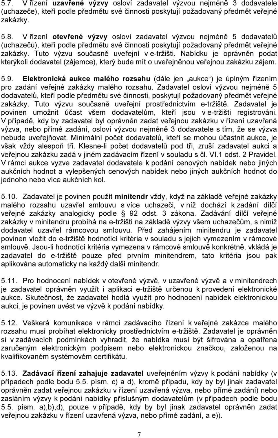 Tuto výzvu současně uveřejní v e-tržišti. Nabídku je oprávněn podat kterýkoli dodavatel (zájemce), který bude mít o uveřejněnou veřejnou zakázku zájem. 5.9.