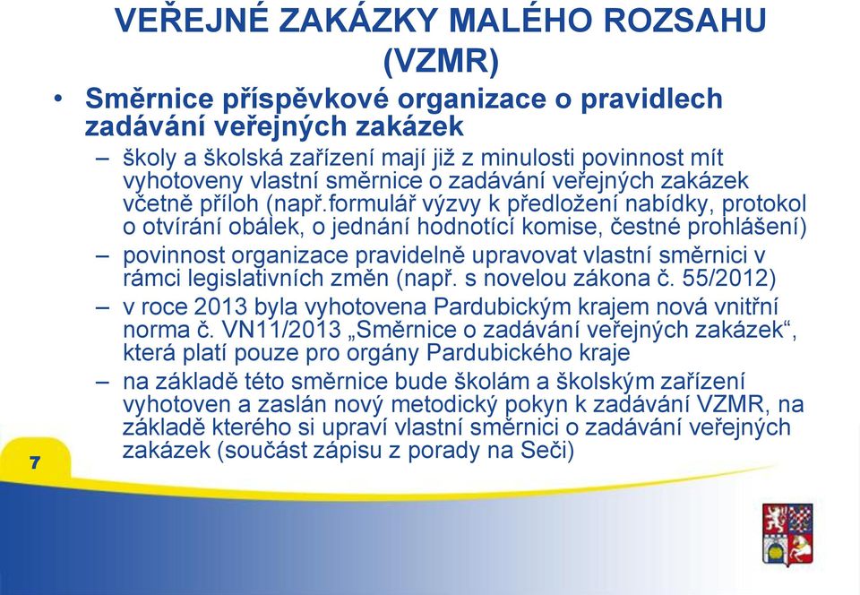 formulář výzvy k předložení nabídky, protokol o otvírání obálek, o jednání hodnotící komise, čestné prohlášení) povinnost organizace pravidelně upravovat vlastní směrnici v rámci legislativních změn