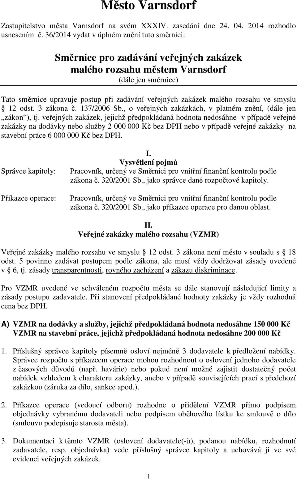 malého rozsahu ve smyslu 12 odst. 3 zákona č. 137/2006 Sb., o veřejných zakázkách, v platném znění, (dále jen zákon ), tj.