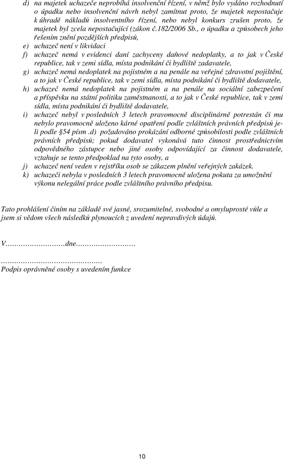 , o úpadku a způsobech jeho řešením znění pozdějších předpisů, e) uchazeč není v likvidaci f) uchazeč nemá v evidenci daní zachyceny daňové nedoplatky, a to jak v České republice, tak v zemi sídla,