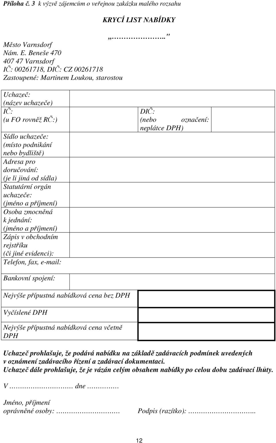 Adresa pro doručování: (je li jiná od sídla) Statutární orgán uchazeče: (jméno a příjmení) Osoba zmocněná k jednání: (jméno a příjmení) Zápis v obchodním rejstříku (či jiné evidenci): Telefon, fax,
