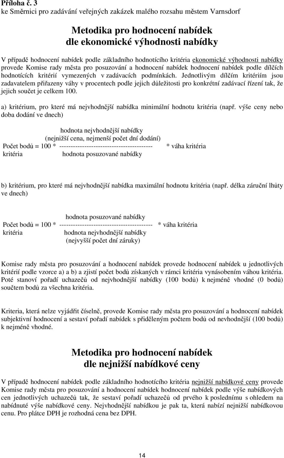 kritéria ekonomické výhodnosti nabídky provede Komise rady města pro posuzování a hodnocení nabídek hodnocení nabídek podle dílčích hodnotících kritérií vymezených v zadávacích podmínkách.