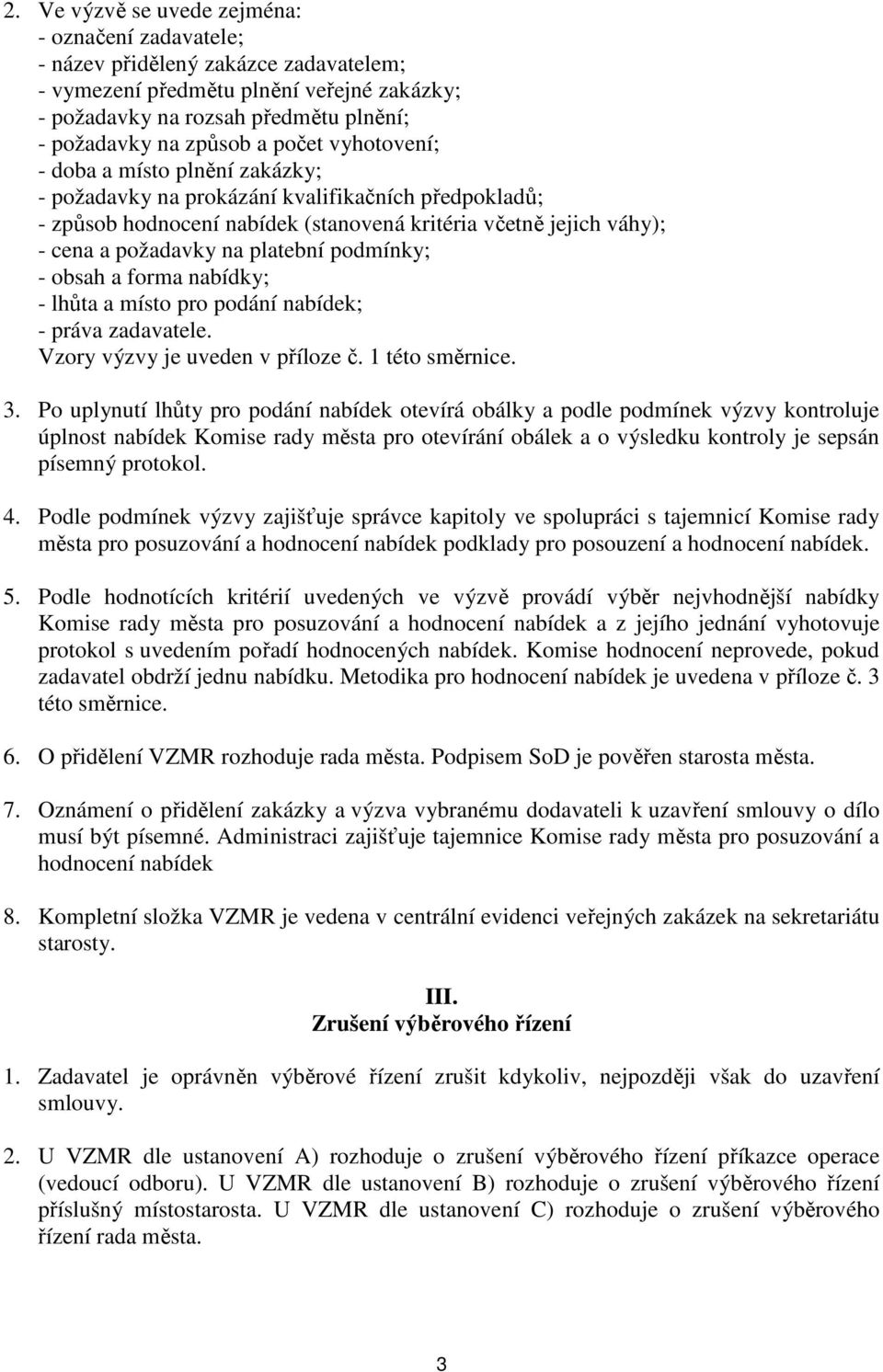 platební podmínky; - obsah a forma nabídky; - lhůta a místo pro podání nabídek; - práva zadavatele. Vzory výzvy je uveden v příloze č. 1 této směrnice. 3.