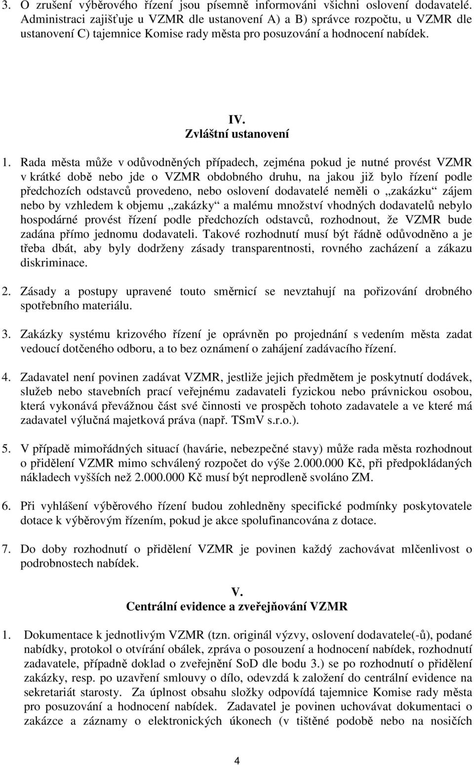 Rada města může v odůvodněných případech, zejména pokud je nutné provést VZMR v krátké době nebo jde o VZMR obdobného druhu, na jakou již bylo řízení podle předchozích odstavců provedeno, nebo