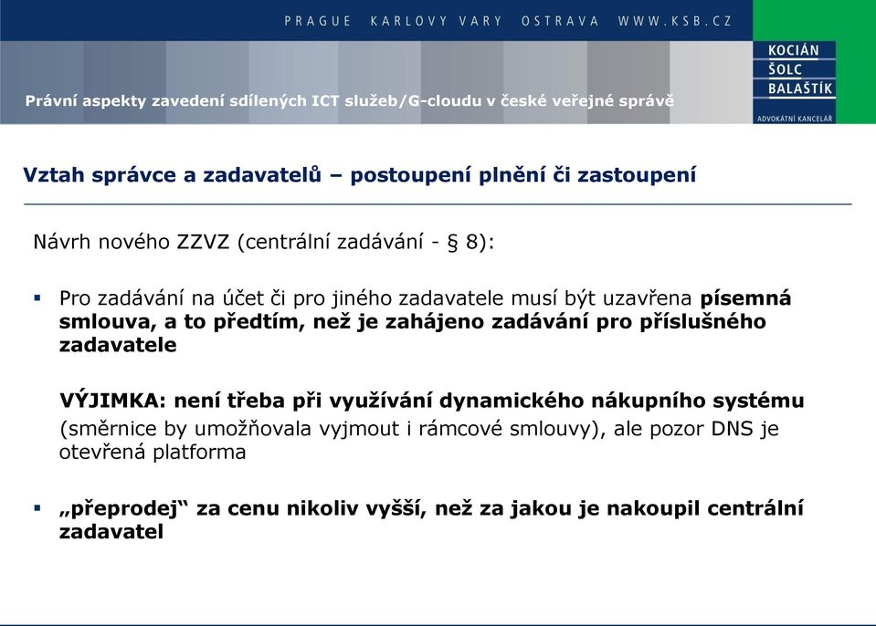 zadavatele VÝJIMKA: není třeba při využívání dynamického nákupního systému (směrnice by umožňovala vyjmout i rámcové