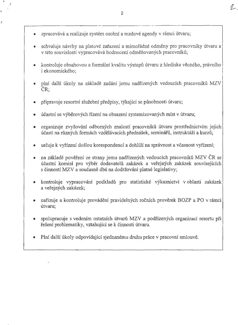 MZV ČR; připravuje resortní služební předpisy, týkající se působnosti útvaru; účastní se výběrových řízení na obsazení systemizovaných míst v útvaru; organizuje zvyšování odborných znalostí