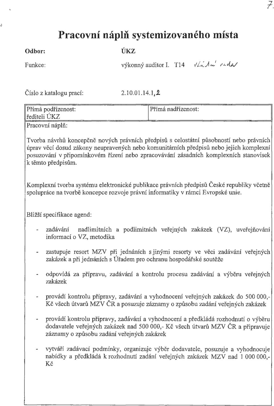 Přímá podřízenost: řediteli ÚKZ Pracovní náplň: Přímá nadřízenost: Tvorba návrhů koncepčně nových právních předpisů s celostátní působností nebo právních úprav věcí dosud zákony neupravených nebo