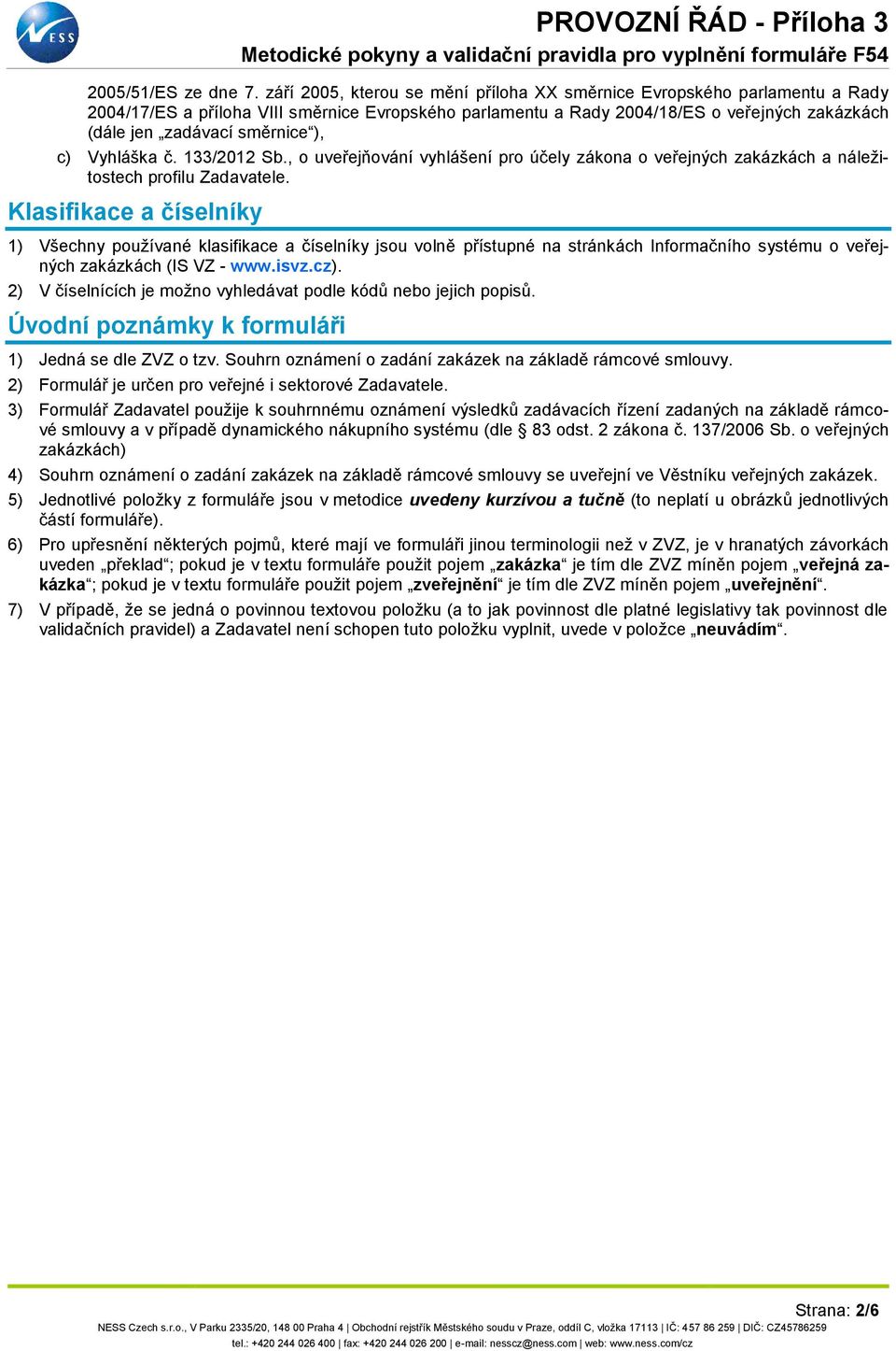 ), c) Vyhláška č. 133/2012 Sb., o uveřejňování vyhlášení pro účely zákona o veřejných zakázkách a náležitostech profilu Zadavatele.