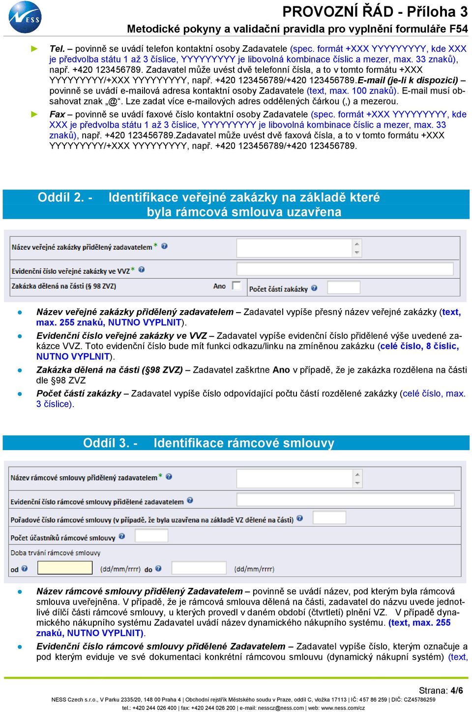 E-mail (je-li k dispozici) povinně se uvádí e-mailová adresa kontaktní osoby Zadavatele (text, max. 100 znaků). E-mail musí obsahovat znak @.