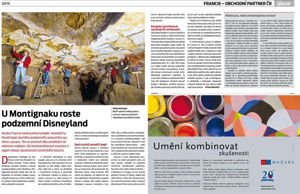 Ten bude věrnou kopií celého původního jeskynního komplexu. Kopie vzniká 3D snímáním původních prostor. Na zelené louce mezi Montignakem a kopcem Lascaux se od loňska čile staví.