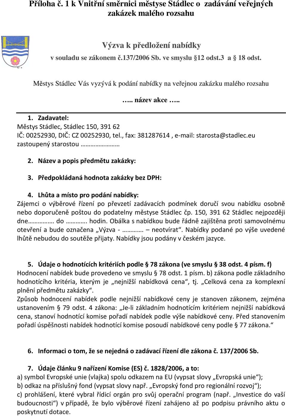 , fax: 381287614, e-mail: starosta@stadlec.eu zastoupený starostou 2. Název a popis předmětu zakázky: 3. Předpokládaná hodnota zakázky bez DPH: 4.