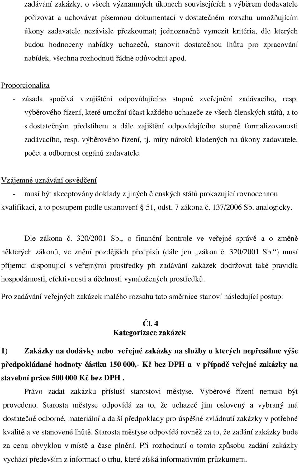 Proporcionalita - zásada spočívá v zajištění odpovídajícího stupně zveřejnění zadávacího, resp.