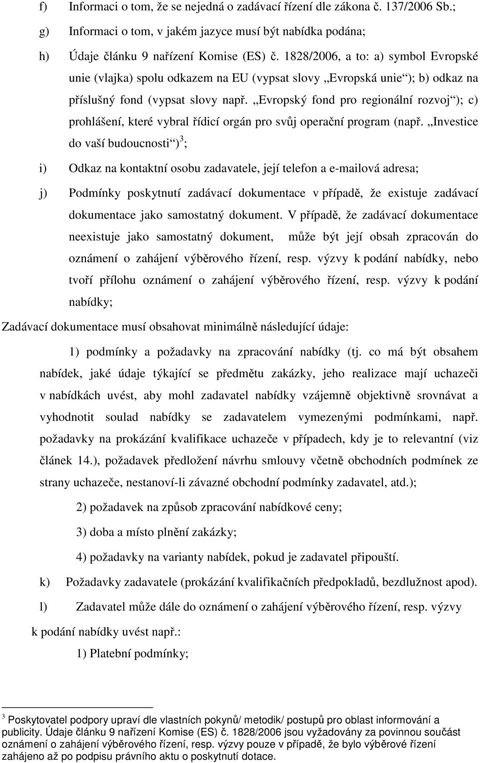 Evropský fond pro regionální rozvoj ); c) prohlášení, které vybral řídicí orgán pro svůj operační program (např.