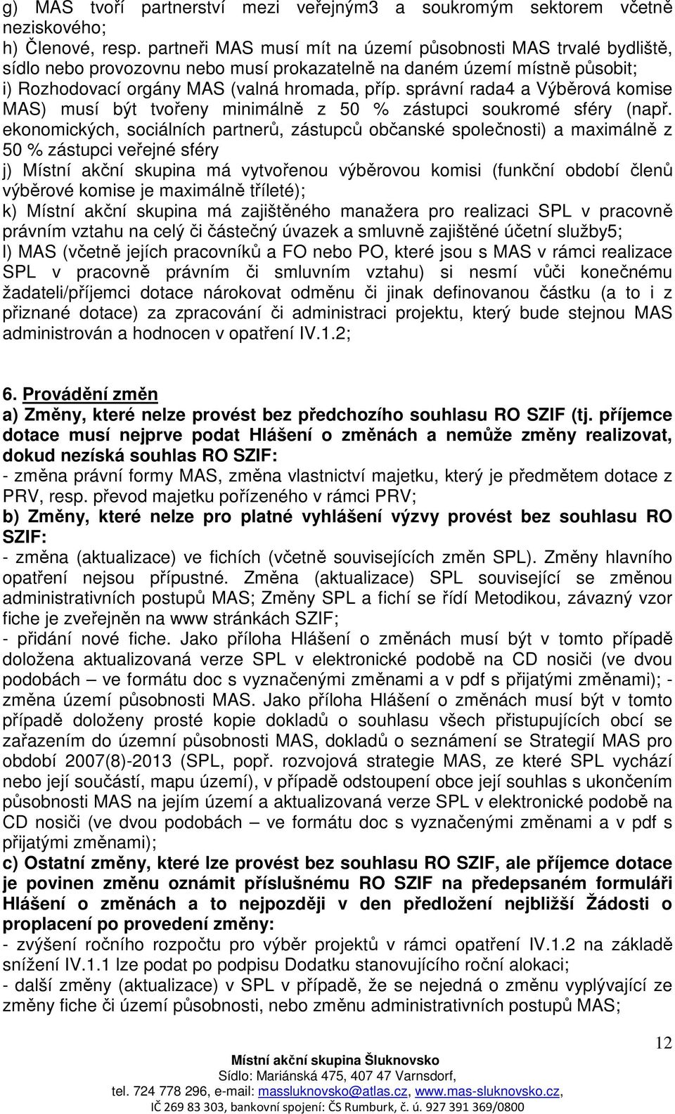 správní rada4 a Výběrová komise MAS) musí být tvořeny minimálně z 50 % zástupci soukromé sféry (např.