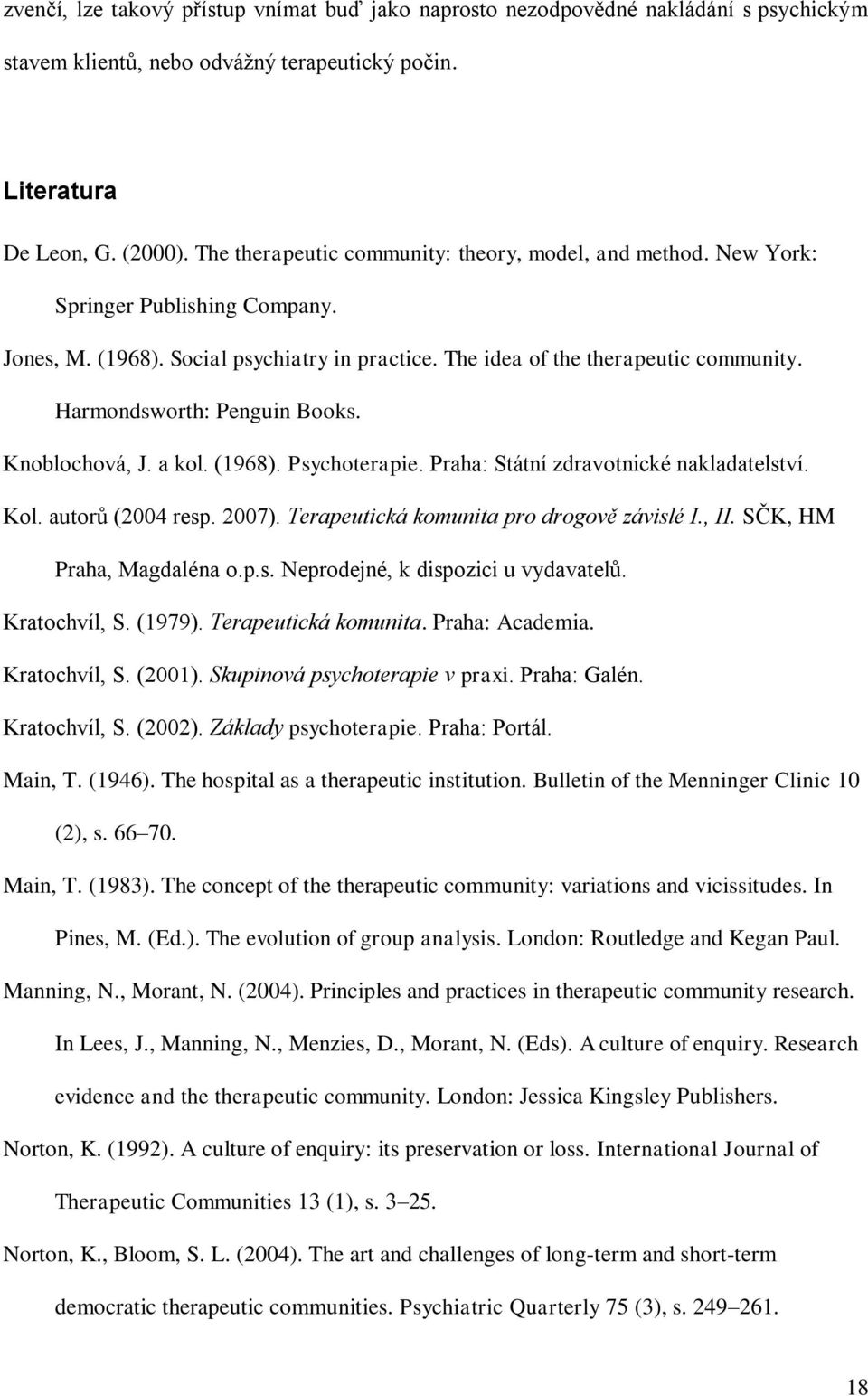 Harmondsworth: Penguin Books. Knoblochová, J. a kol. (1968). Psychoterapie. Praha: Státní zdravotnické nakladatelství. Kol. autorů (2004 resp. 2007). Terapeutická komunita pro drogově závislé I., II.