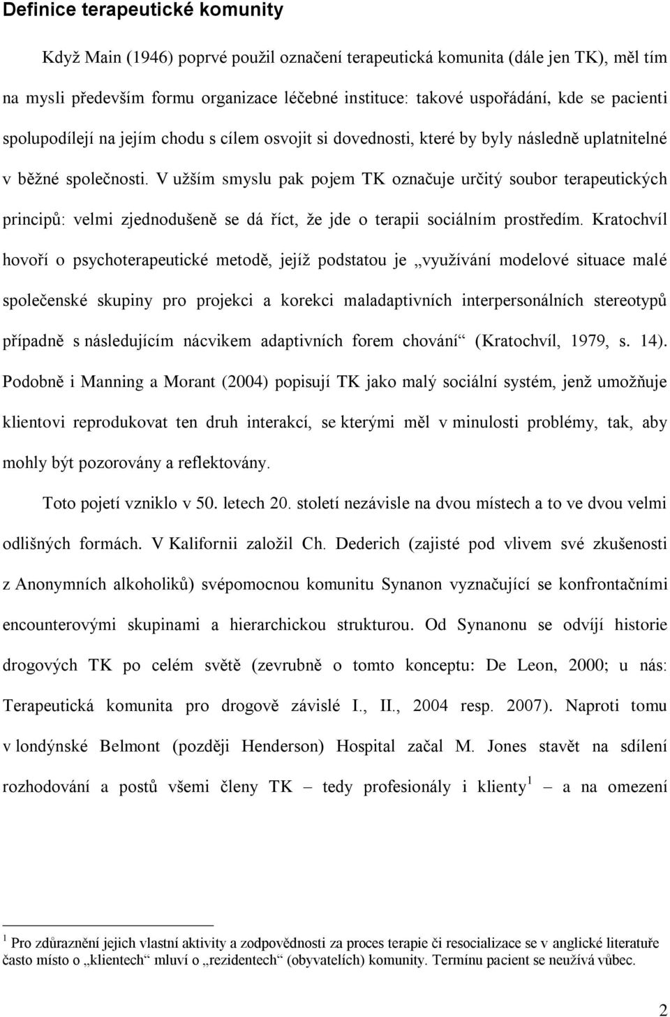 V užším smyslu pak pojem TK označuje určitý soubor terapeutických principů: velmi zjednodušeně se dá říct, že jde o terapii sociálním prostředím.