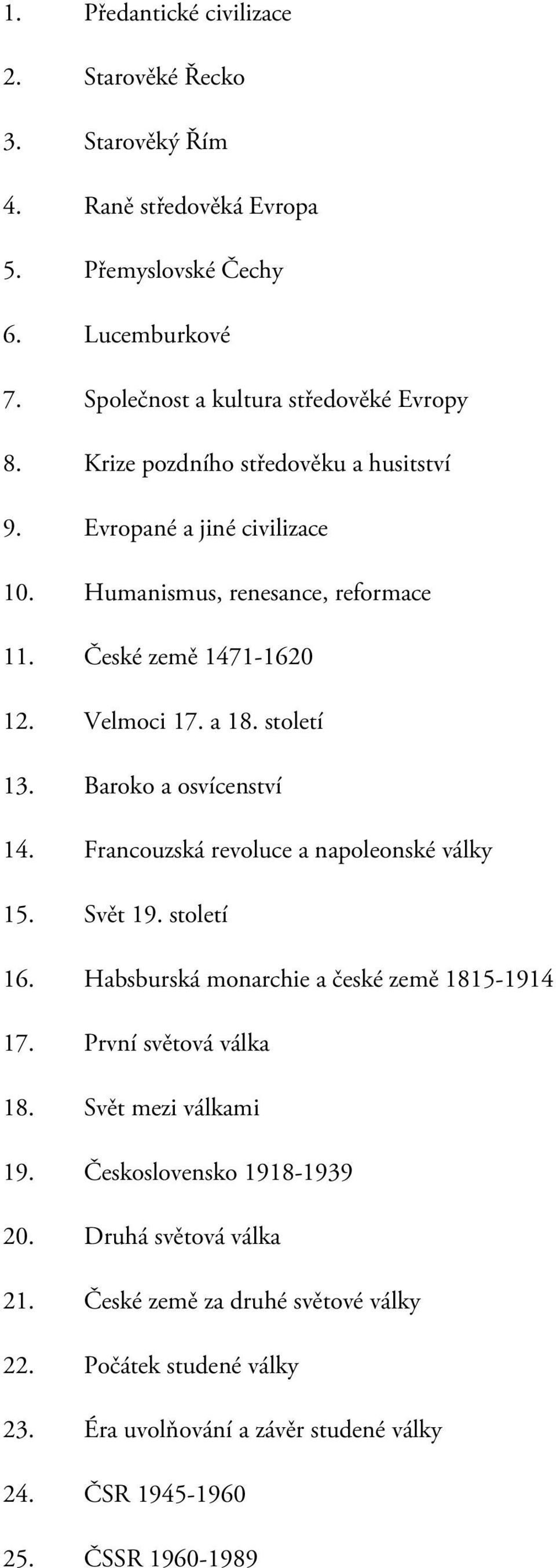 Baroko a osvícenství 14. Francouzská revoluce a napoleonské války 15. Svět 19. století 16. Habsburská monarchie a české země 1815-1914 17. První světová válka 18.