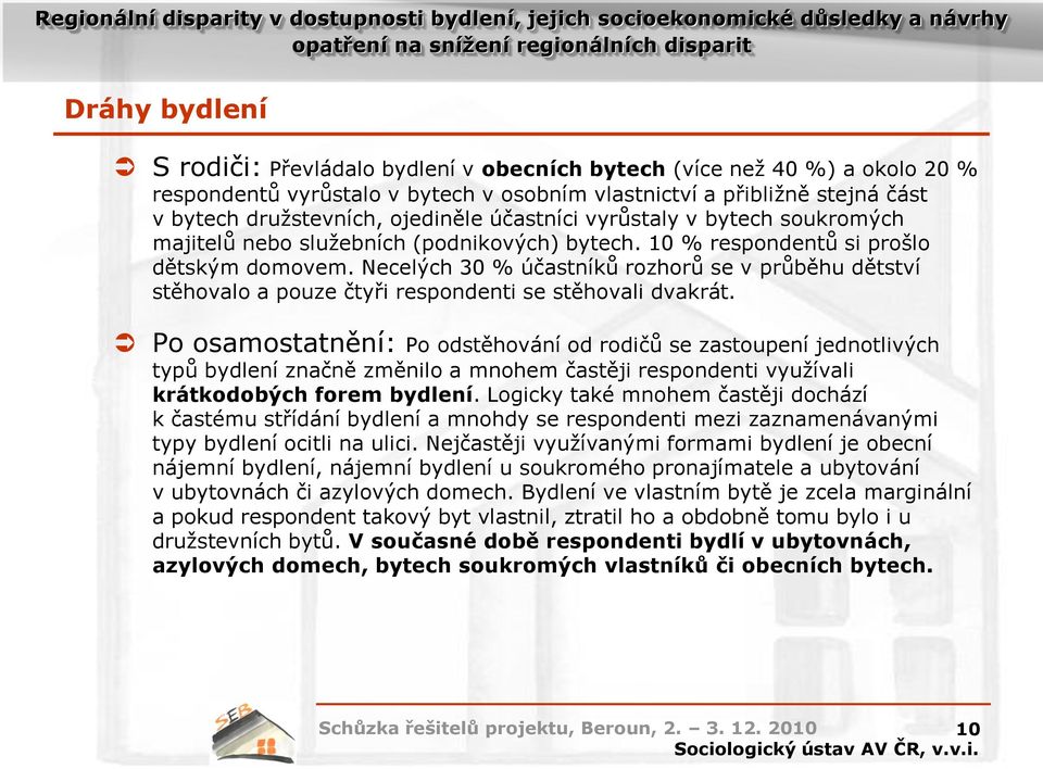 Necelých 30 % účastníků rozhorů se v průběhu dětství stěhovalo a pouze čtyři respondenti se stěhovali dvakrát.