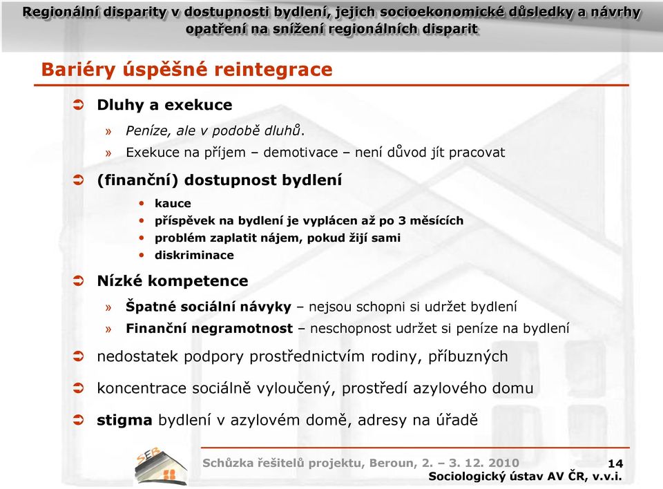 problém zaplatit nájem, pokud žijí sami diskriminace Nízké kompetence» Špatné sociální návyky nejsou schopni si udržet bydlení» Finanční