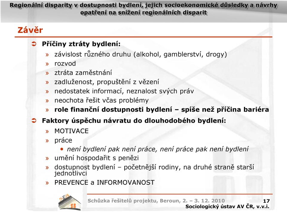 spíše než příčina bariéra Faktory úspěchu návratu do dlouhodobého bydlení:» MOTIVACE» práce není bydlení pak není práce, není práce