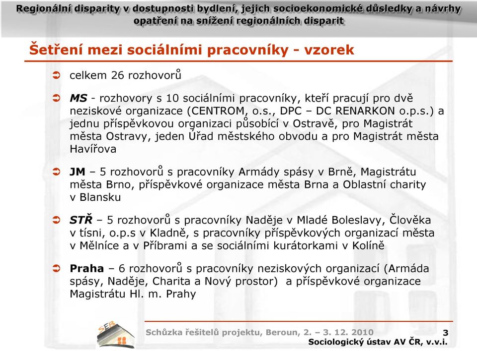 10 sociálními pracovníky, kteří pracují pro dvě neziskové organizace (CENTROM, o.s., DPC DC RENARKON o.p.s.) a jednu příspěvkovou organizaci působící v Ostravě, pro Magistrát města Ostravy, jeden