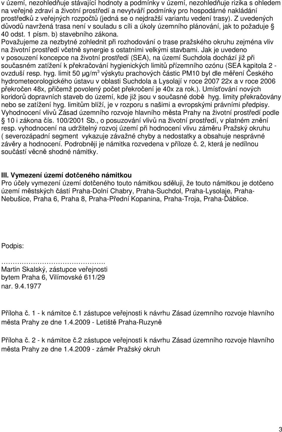 Považujeme za nezbytné zohlednit při rozhodování o trase pražského okruhu zejména vliv na životní prostředí včetně synergie s ostatními velkými stavbami.