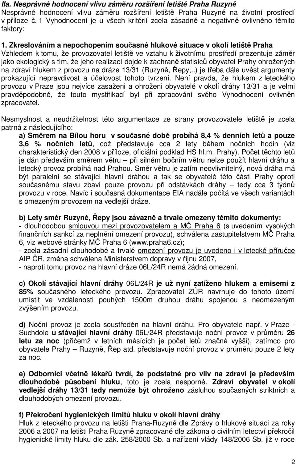 Zkreslováním a nepochopením současné hlukové situace v okolí letiště Praha Vzhledem k tomu, že provozovatel letiště ve vztahu k životnímu prostředí prezentuje záměr jako ekologický s tím, že jeho