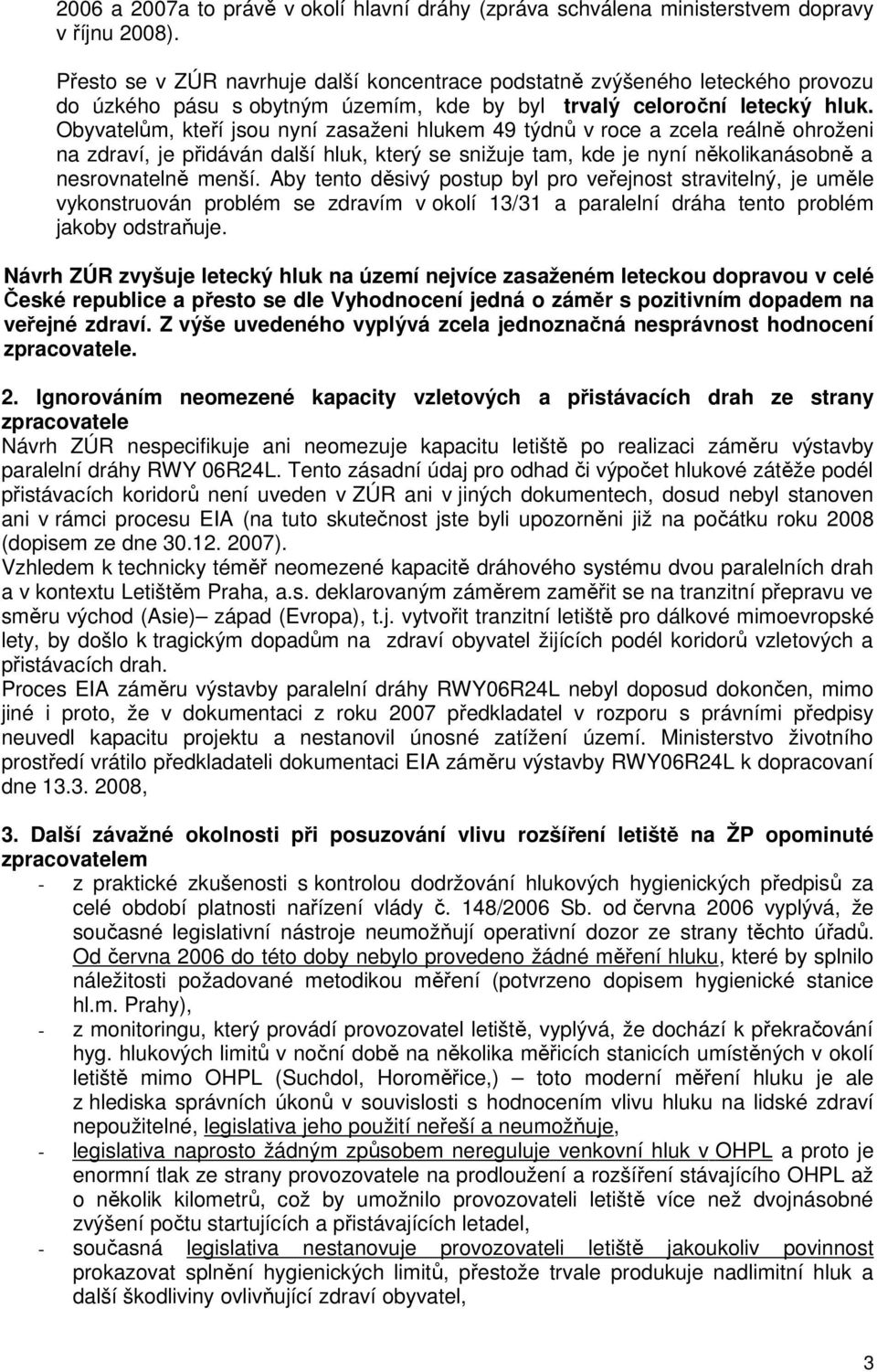 Obyvatelům, kteří jsou nyní zasaženi hlukem 49 týdnů v roce a zcela reálně ohroženi na zdraví, je přidáván další hluk, který se snižuje tam, kde je nyní několikanásobně a nesrovnatelně menší.