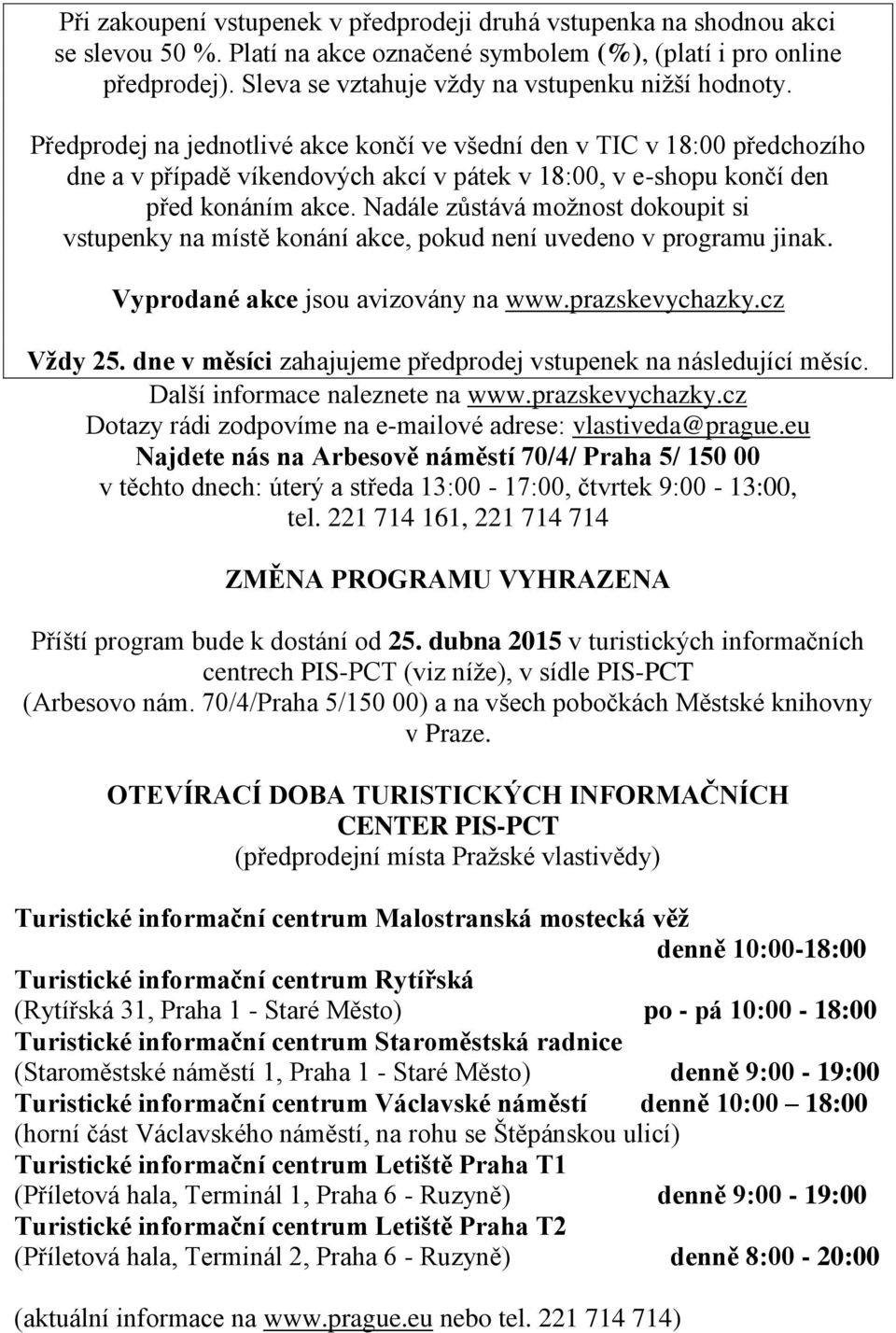 Předprodej na jednotlivé akce končí ve všední den v TIC v 18:00 předchozího dne a v případě víkendových akcí v pátek v 18:00, v e-shopu končí den před konáním akce.