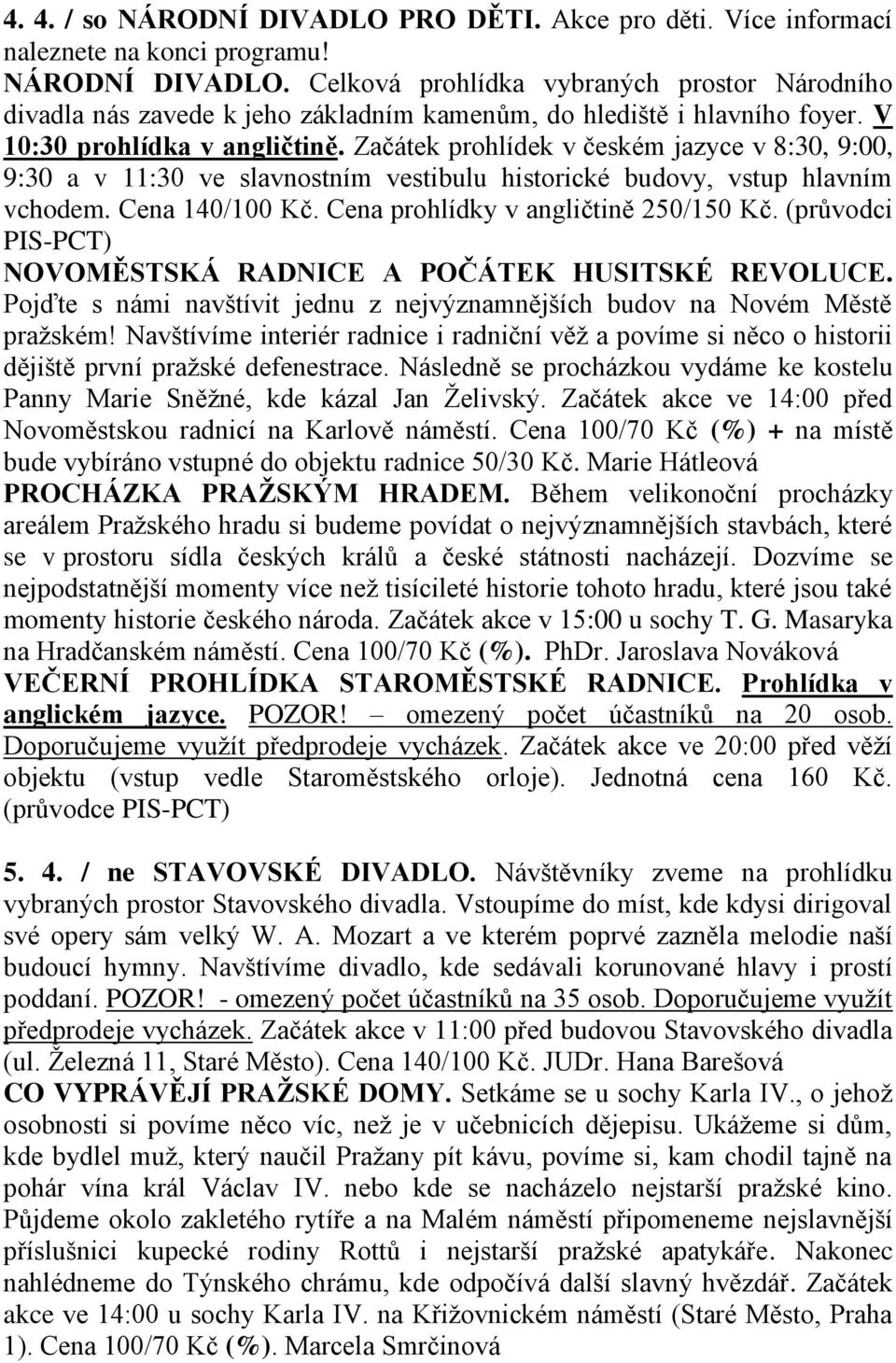 Cena prohlídky v angličtině 250/150 Kč. (průvodci PIS-PCT) NOVOMĚSTSKÁ RADNICE A POČÁTEK HUSITSKÉ REVOLUCE. Pojďte s námi navštívit jednu z nejvýznamnějších budov na Novém Městě pražském!