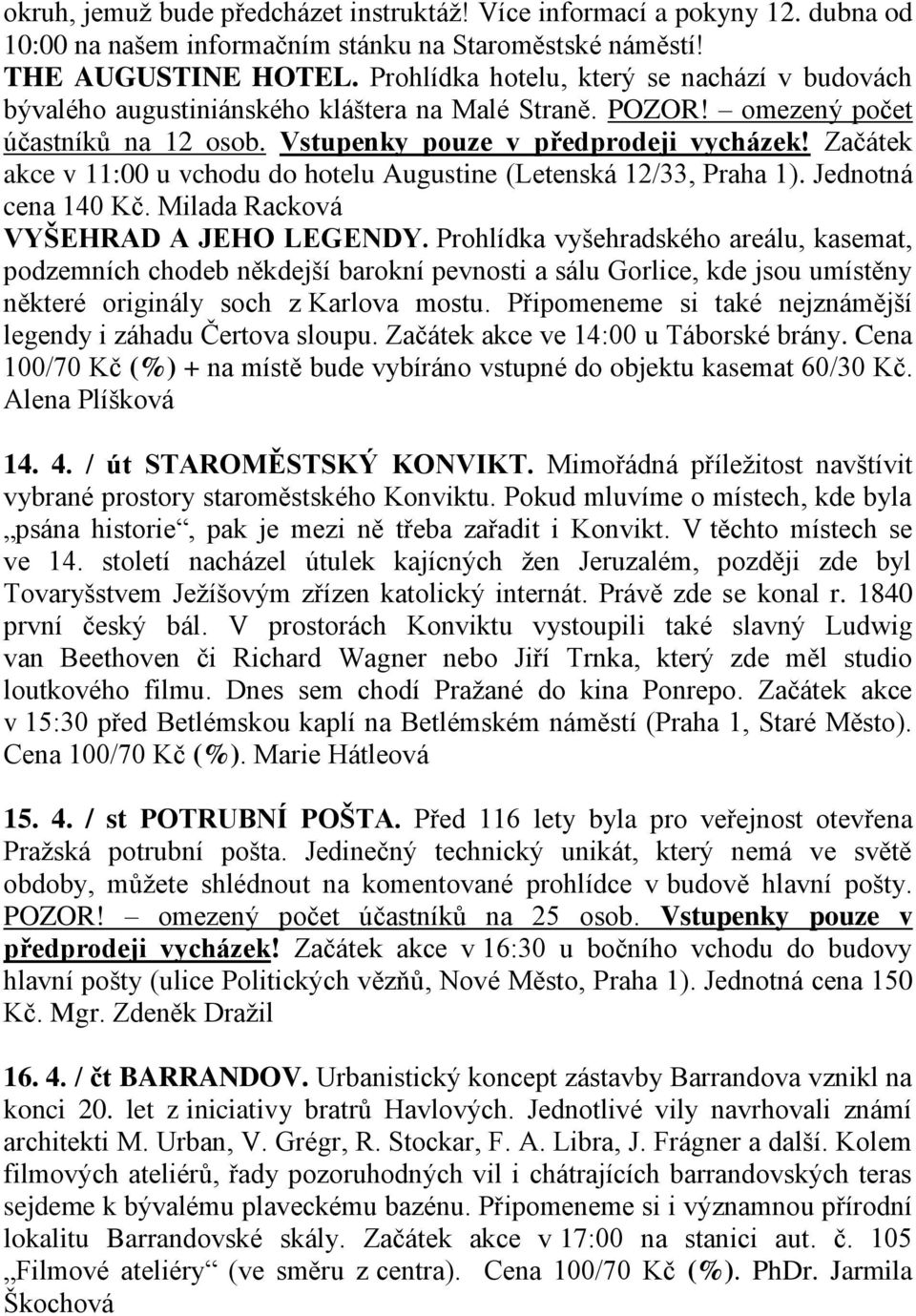 Začátek akce v 11:00 u vchodu do hotelu Augustine (Letenská 12/33, Praha 1). Jednotná cena 140 Kč. Milada Racková VYŠEHRAD A JEHO LEGENDY.