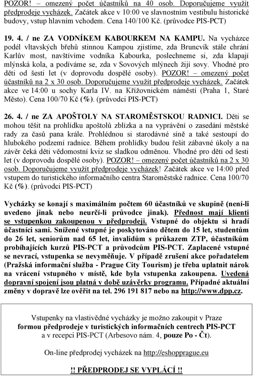 Na vycházce podél vltavských břehů stinnou Kampou zjistíme, zda Bruncvík stále chrání Karlův most, navštívíme vodníka Kabourka, poslechneme si, zda klapají mlýnská kola, a podíváme se, zda v Sovových