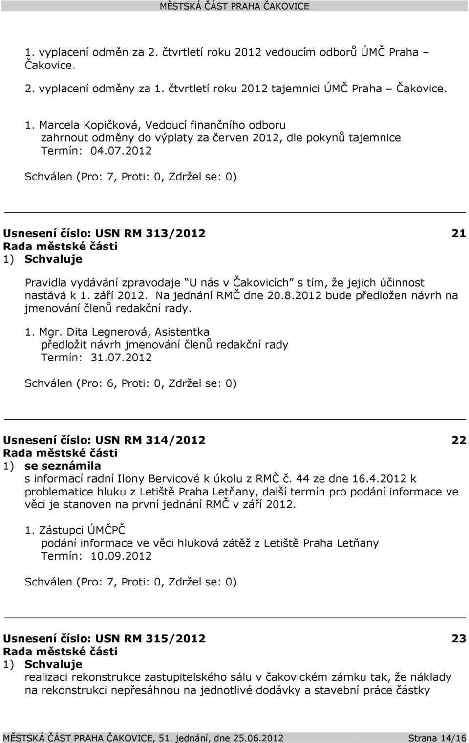 2012 Usnesení číslo: 313/2012 21 Pravidla vydávání zpravodaje U nás v Čakovicích s tím, že jejich účinnost nastává k 1. září 2012. Na jednání RMČ dne 20.8.