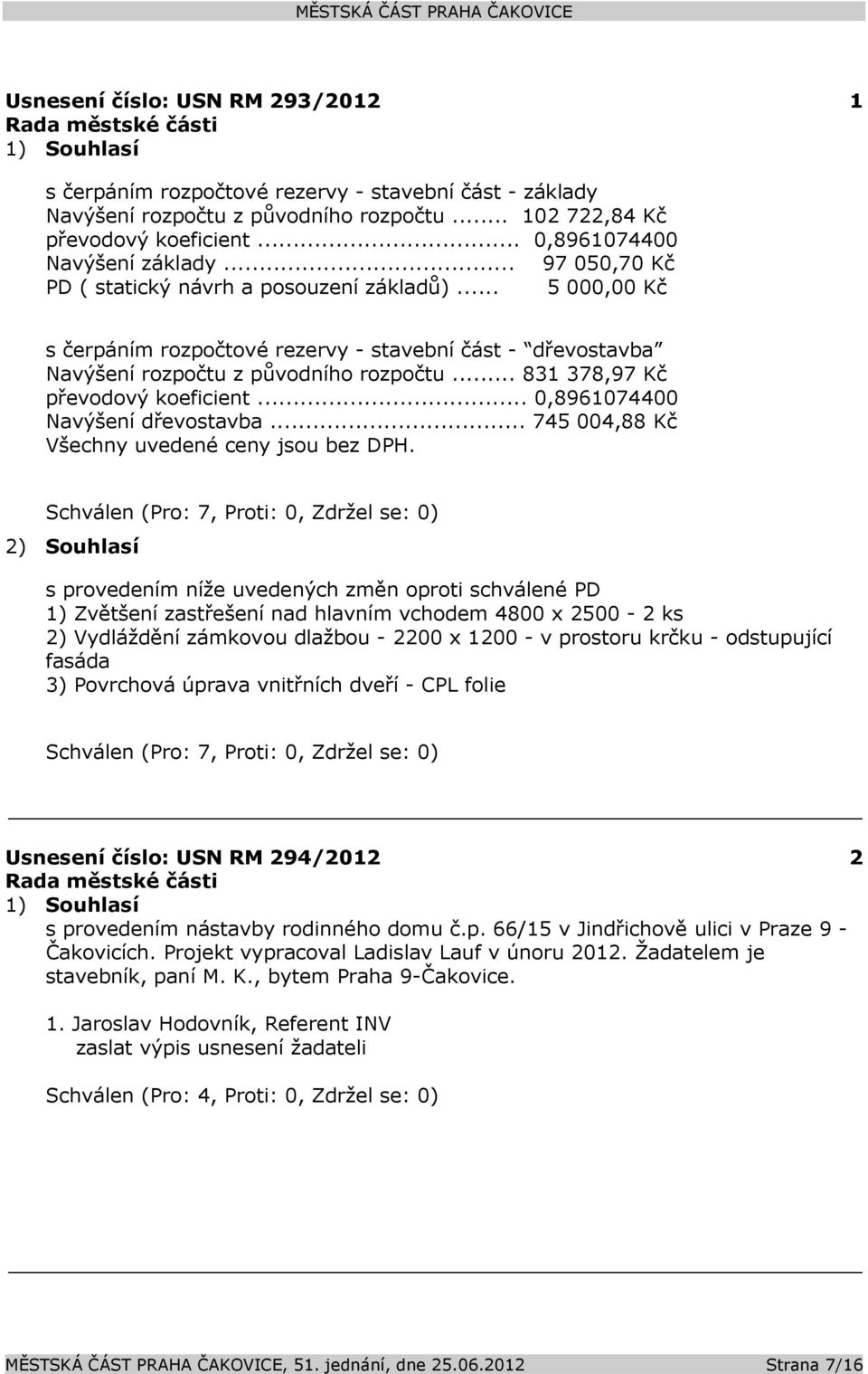 .. 5 000,00 Kč s čerpáním rozpočtové rezervy - stavební část - dřevostavba Navýšení rozpočtu z původního rozpočtu... 831 378,97 Kč převodový koeficient... 0,8961074400 Navýšení dřevostavba.