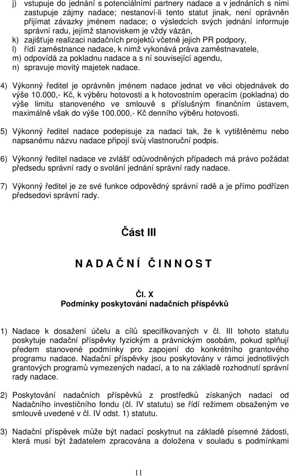 m) odpovídá za pokladnu nadace a s ní související agendu, n) spravuje movitý majetek nadace. 4) Výkonný ředitel je oprávněn jménem nadace jednat ve věci objednávek do výše 10.